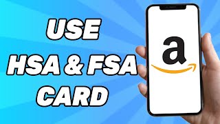 How to Use Hsa & Fsa Card on Amazon