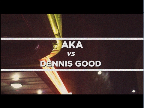 Aka vs Dennis Good