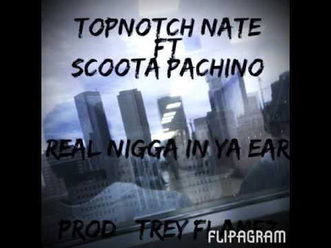 Real Nigga In Your Ear - TopNotch Nate Ft. Scoota Pachino