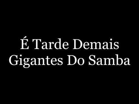 É TARDE DE MAIS _ GIGANTES DO SAMBA . COM LETRAS