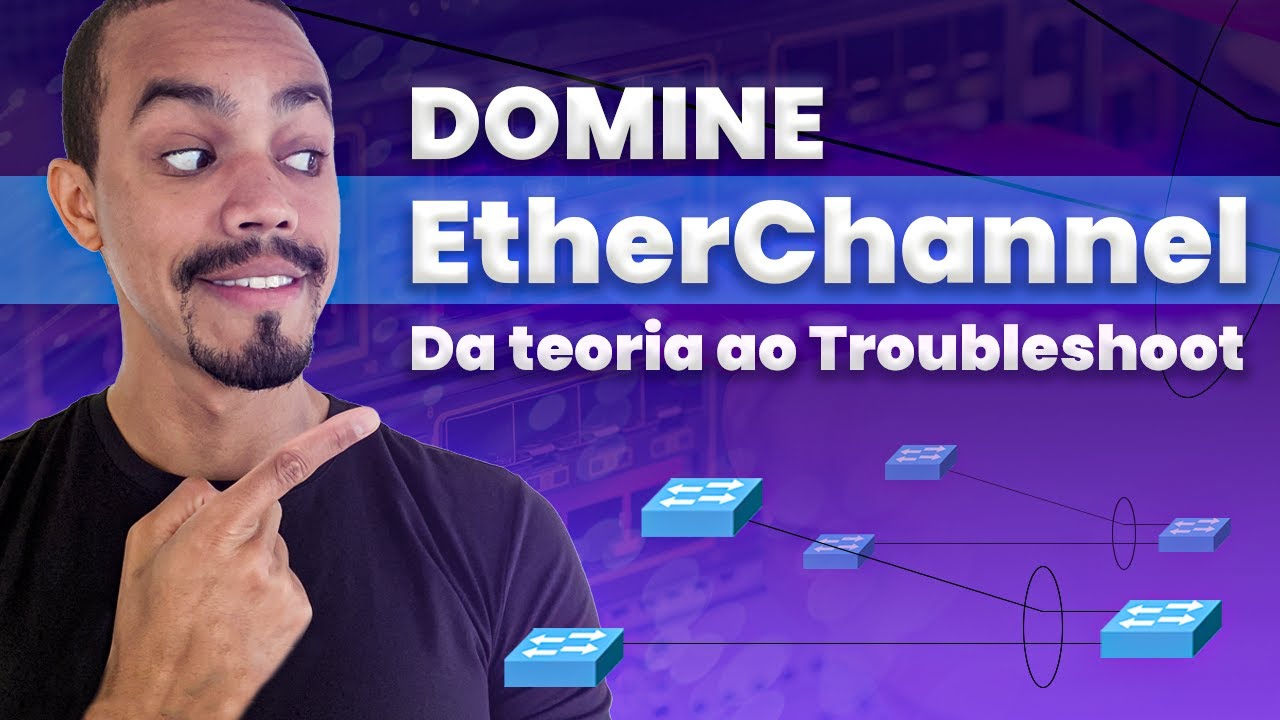 DOMINE ETHERCHANNEL DA TEORIA AO TROUBLESHOOT
