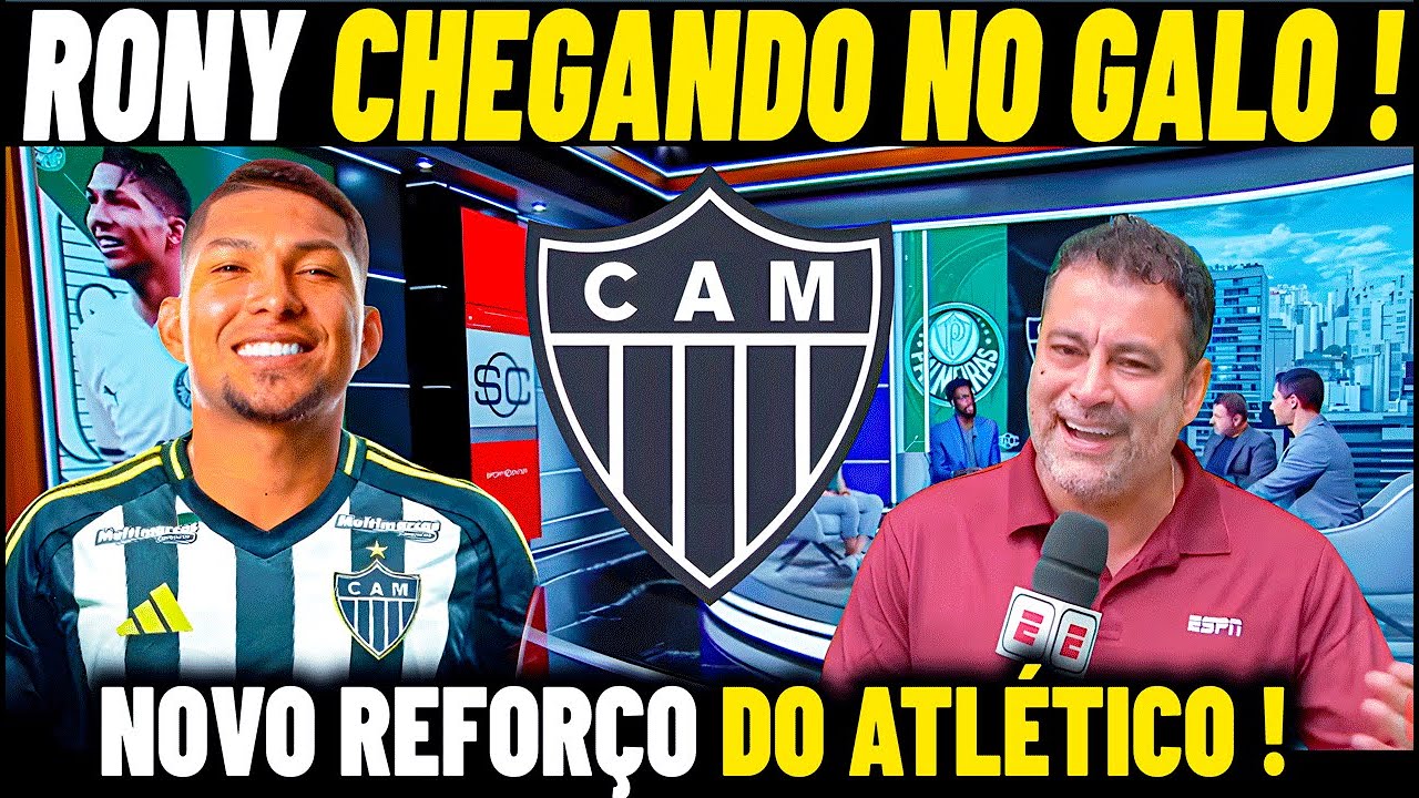 🔴DEFINIDO RONY FECHA ACORDO COM GALO ! REFORÇO VINDO PRO ATLÉTICO-MG  - NOTICIAS GALO HOJE
