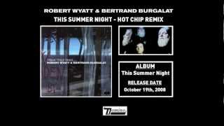 Robert Wyatt & Bertrand Burgalat - This Summer Night (Hot Chip Remix)