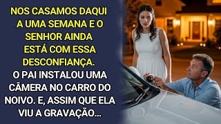 Nos casamos em 7 dias.O pai colocou uma câmera escondida no carro do noivo.Quando ela viu a filmagem