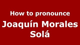 How to pronounce Joaquín Morales Solá