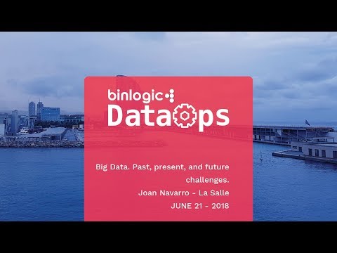 DataOps Barcelona 2018 - Big Data. Past, present, and future challenges.