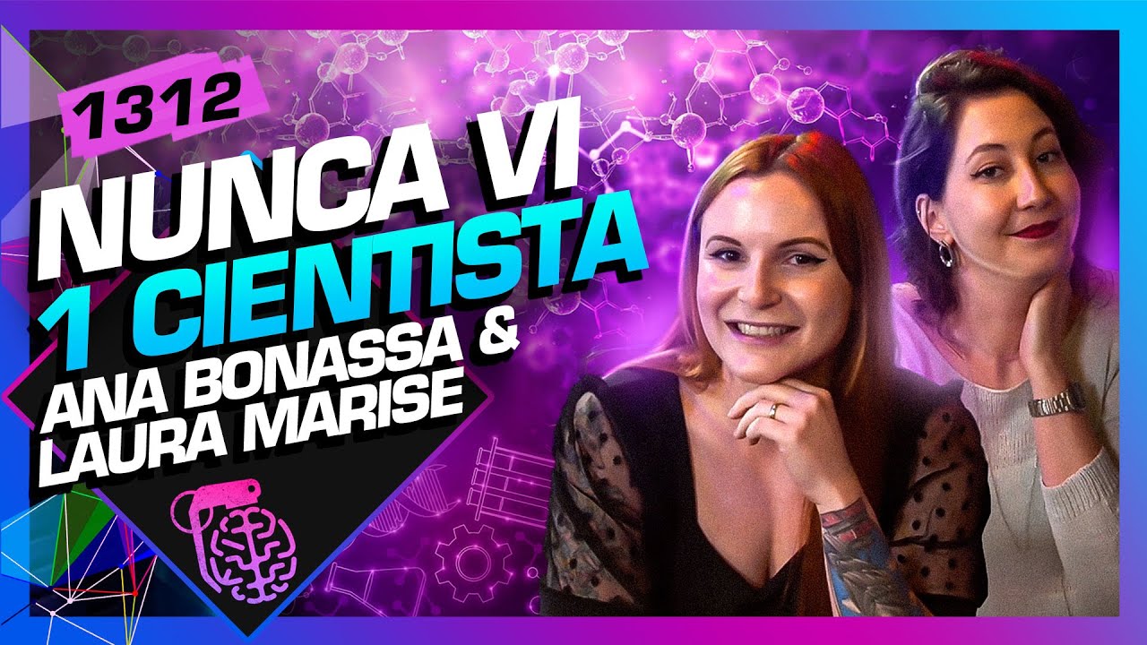 ANA BONASSA E LAURA MARISE (NUNCA VI 1 CIENTISTA) - Inteligência Ltda. Podcast #1312