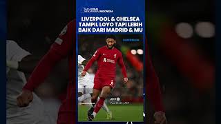 Liverpool dan Chelsea Tetap Lebih Hebat dari Real Madrid dan Man United di Eropa