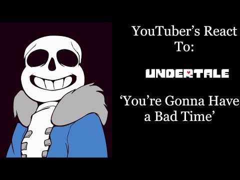 YouTubers React To: \You're Going To Have a Bad Time\ (Undertale)
