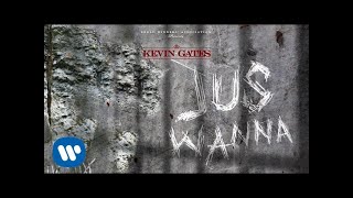 Kevin Gates - Jus Wanna [Official Audio]