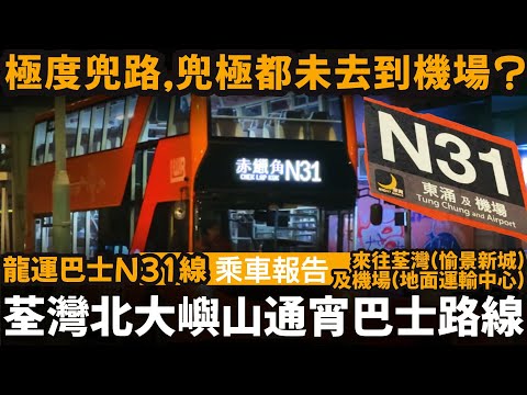 [乘車報告] 荃灣北大嶼山通宵巴士路線 ── 極度兜路,兜極都未去到機場? | 龍運巴士N31線 | 來往荃灣(愉景新城)及機場(地面運輸中心) | LWB N31
