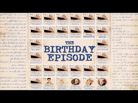 The Birthday Episode! | WITNESS TITANIC PODCAST