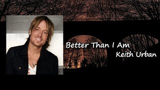 Keith Urban - Better Than I Am Lyrics