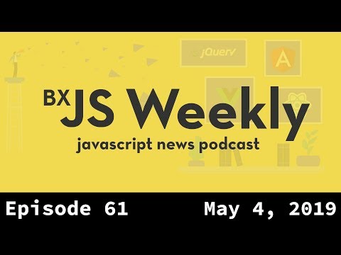 BxJS Weekly Ep. 61 - May 4, 2019 (javascript news podcast)