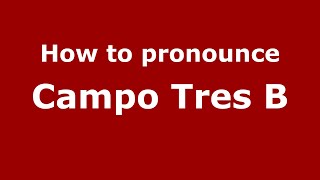 How to pronounce Campo Tres B