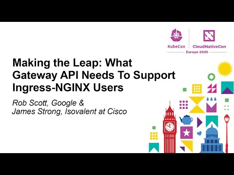 Making the Leap: What Gateway API Needs To Support Ingress-NGINX Users - Rob Scott & James Strong