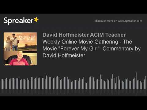 Weekly Online Movie Gathering - The Movie "Forever My Girl"  Commentary by David Hoffmeister