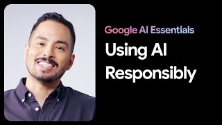 Use AI Responsibly | Google AI Essentials