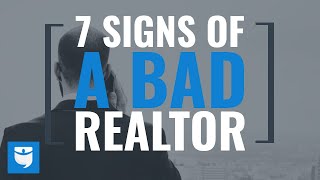 7 Signs Of A BAD Real Estate Agent!