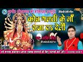मैथिलि देवी गीत ARVIND SINGH 2018 कोन गलती के माँ 