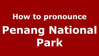 How to pronounce Penang National Park