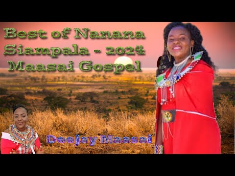 THE BEST OF NANANA SIAMPALA - BY DEEJAY MAASAI | MAASAI GOSPEL MIX -2024