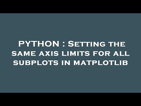 Python Setting The Same Axis Limits For All Subplots In Matplotlib