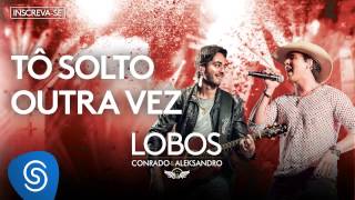 Conrado e Aleksandro - Tô solto outra vez (Álbum Lobos) [Áudio Oficial]