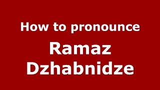 How to pronounce Ramaz Dzhabnidze