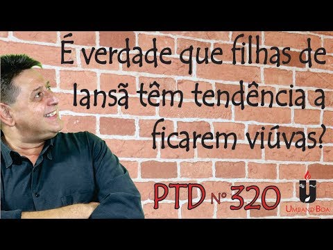 PTD nº 320 - É verdade que filhas de Iansã têm tendência a ficarem viúvas?