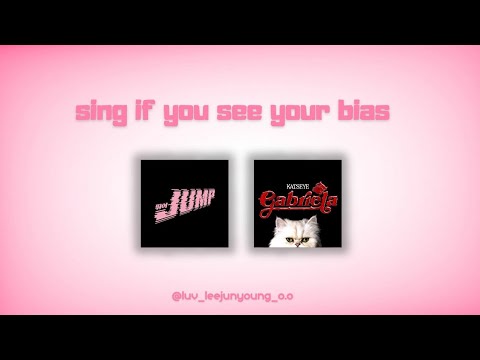 sing if you see your bias | Jump, Gabriela | [Black Pink & Katseye]
