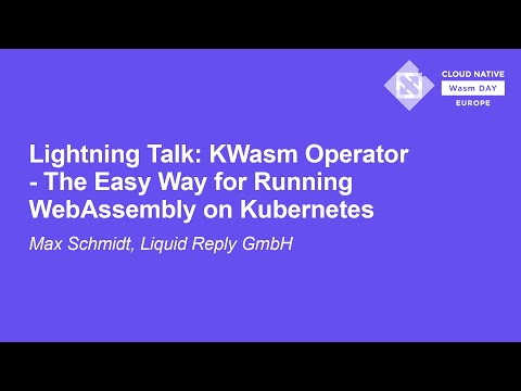 Lightning Talk: KWasm Operator - The Easy Way for Running WebAssembly on Kubernetes - Max Schmidt