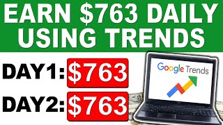 Make $763 Per Day For FREE Using Google Trends To Make Money Online!