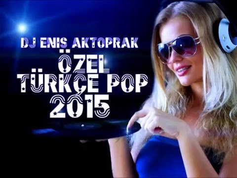 YENİ TÜRKÇE POP REMİX ÖZEL SET 2015 (DJ ENİS AKTOPRAK)