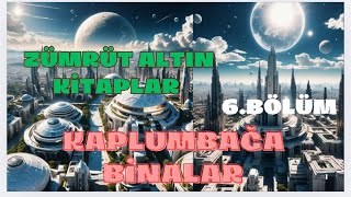 Kaplumbağaya Benzer kocaman Binalar zümrüt ve Altın kitaplar 6.Bölüm