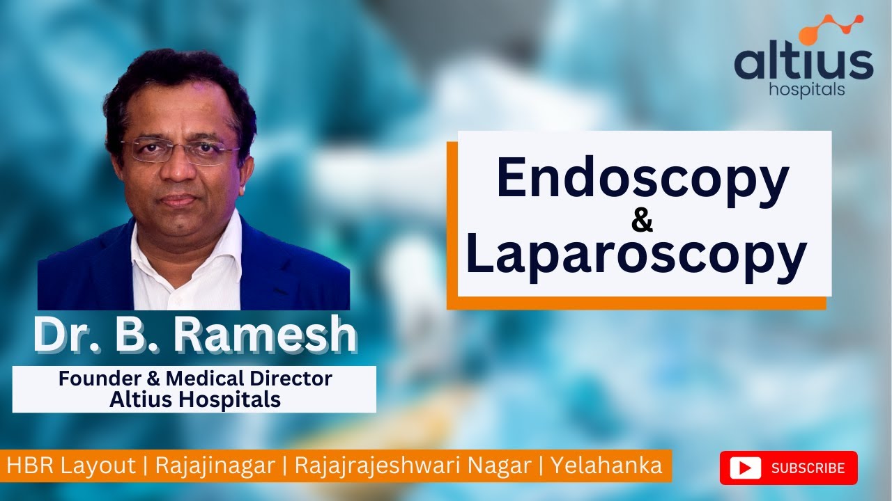Endoscopy & Laparoscopy well explained by Dr. B. Ramesh Founder & Medical Director, Altius Hospitals