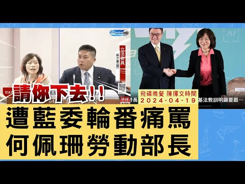 '24.04.19【觀點│陳揮文時間】遭藍委輪番痛罵 何佩珊勞動部長