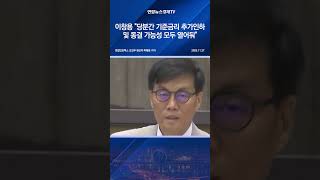 이창용 "당분간 기준금리 추가인하 및 동결 가능성 모두 열어둬"