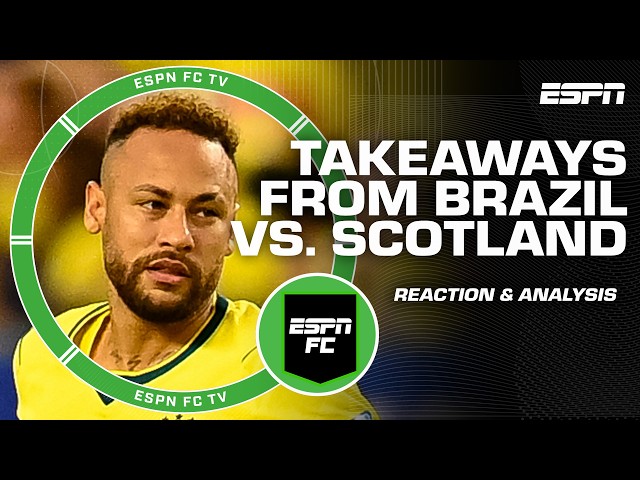 SCOTLAND WERE TERRIBLE! 🗣️ Brazil-Scotland takeaways + Neymar back is 'good for football' | ESPN FC