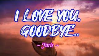 I love you goodbye - Juris (Lyrics)
