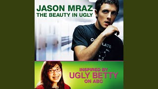 The Beauty in Ugly (Ugly Betty Version)