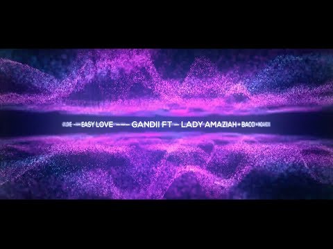 Easy Love  - Gandii feat Lady Amaziah , Bacci & Noahsoundz  (Official Visualizer)