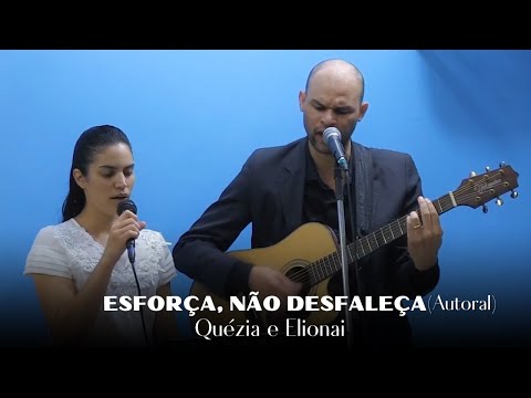 Esforça, Não Desfaleça - Elionai e Quézia