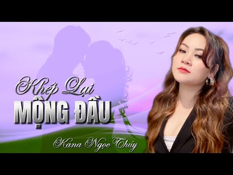 KHÉP LẠI MỘNG ĐẦU ⚜️ Trình bày: Ca sĩ Kana Ngọc Thúy ⚜️ Tác giả Tiều Phu (Đăng Trình) ⚜️⚜️⚜️