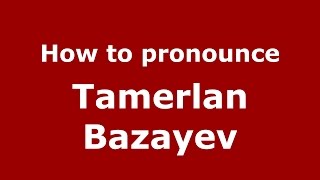 How to pronounce Tamerlan Bazayev