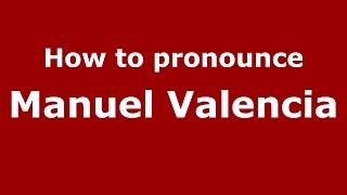 How to pronounce Manuel Valencia