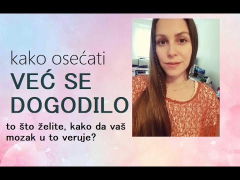 Kako OSEĆATI da se to VEĆ dogodilo? kako da vaš mozak u to veruje, kao da ima to iskustvo...