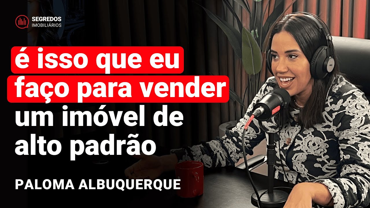 O segredo para vender imóveis de alto padrão - Paloma Albuquerque