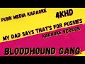 BLOODHOUND GANG MY DAD SAYS THAT S FOR PUSSIES 4KHD KARAOKE INSTRUMENTAL PMK