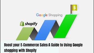 Boost Your E-Commerce Sales: A Guide to Using Google Shopping with Shopify